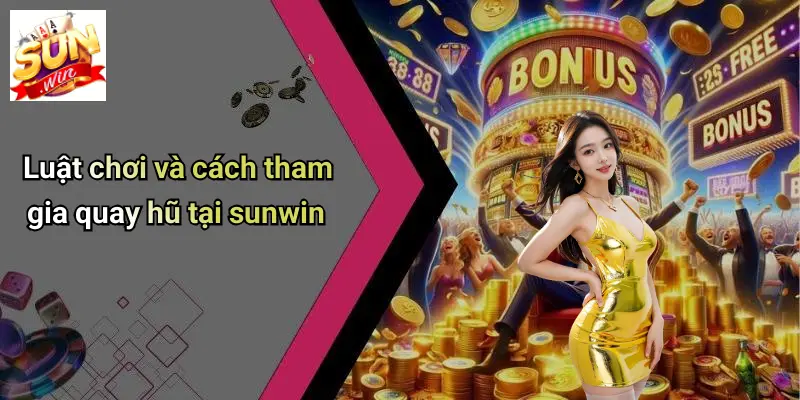 Luật chơi và cách tham gia quay hũ tại sunwin