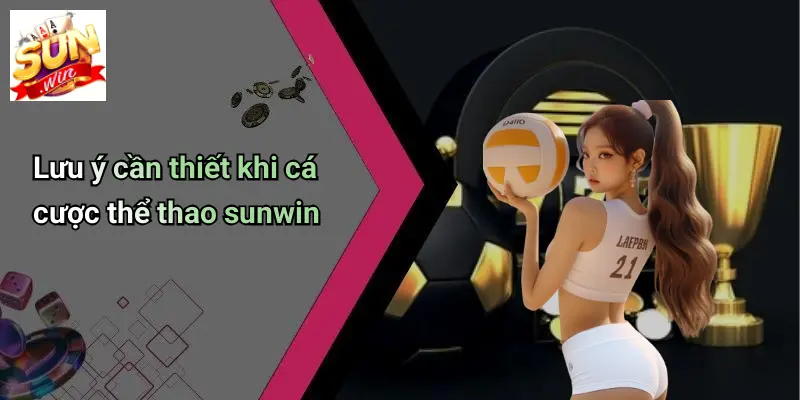 Lưu ý cần thiết khi cá cược thể thao sunwin
